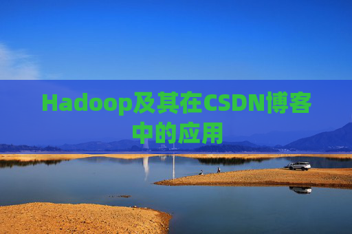 Hadoop及其在CSDN博客中的应用